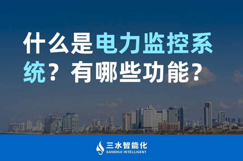 三水智能化什么是電力監(jiān)控系統(tǒng)？有哪些功能？