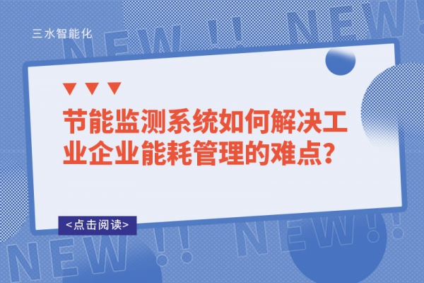 節(jié)能監(jiān)測(cè)系統(tǒng)如何解決工業(yè)企業(yè)能耗管理的難點(diǎn)？