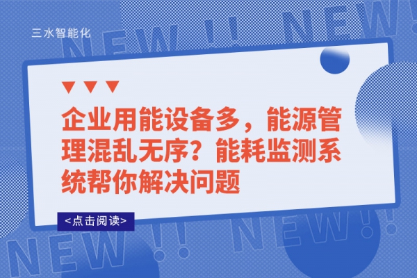 企業(yè)用能設(shè)備多，能源管理混亂無序?能耗監(jiān)測系統(tǒng)幫你解決問題