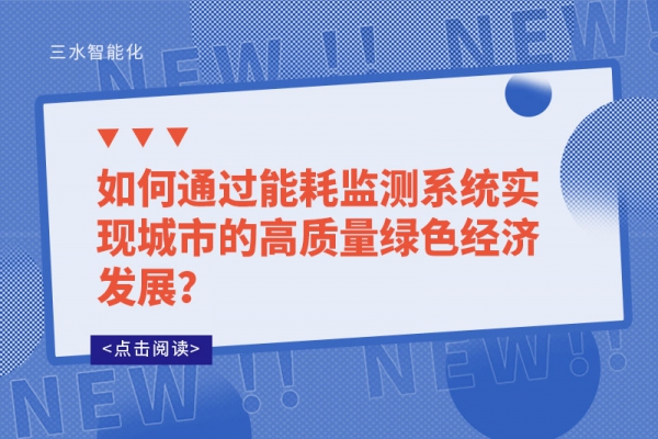 如何通過能耗監(jiān)測系統(tǒng)實現(xiàn)城市的高質量綠色經濟發(fā)展？