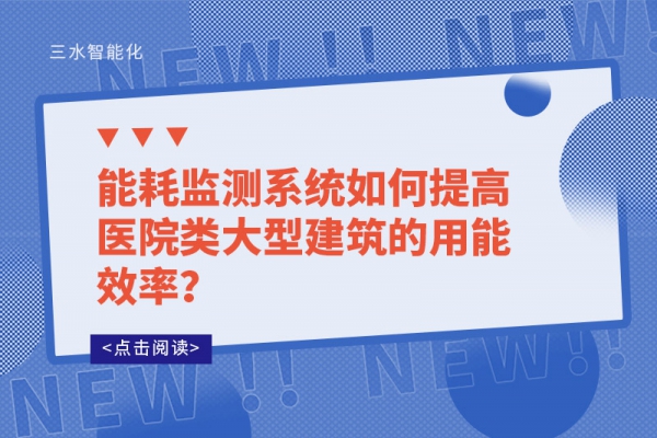 能耗監(jiān)測(cè)系統(tǒng)如何提高醫(yī)院類大型建筑的用能效率？