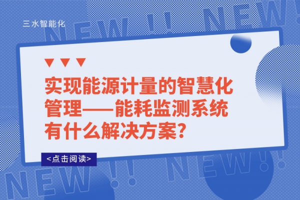 實(shí)現(xiàn)能源計(jì)量的智慧化管理——能耗監(jiān)測(cè)系統(tǒng)有什么解決方案?