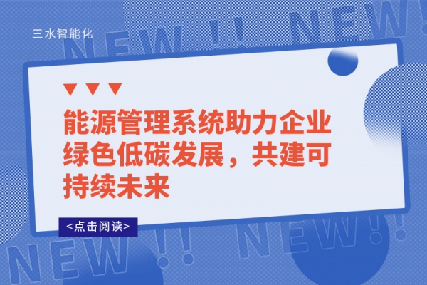 能源管理系統(tǒng)助力企業(yè)綠色低碳發(fā)展，共建可持續(xù)未來(lái)